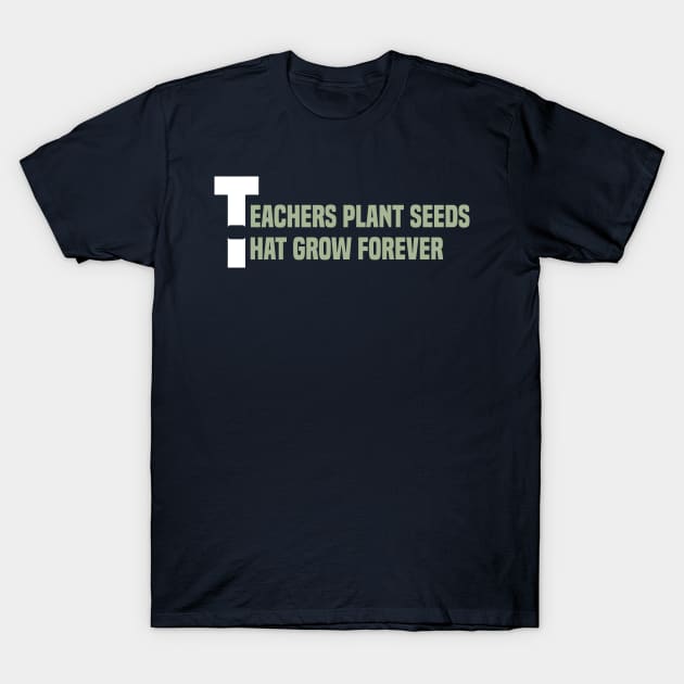 Teachers plant seeds that grow forever T-Shirt by Duodesign